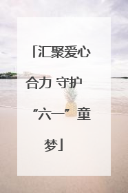 汇聚爱心合力 守护“六一”童梦
