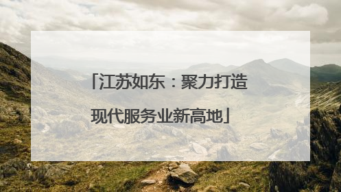 江苏如东：聚力打造现代服务业新高地