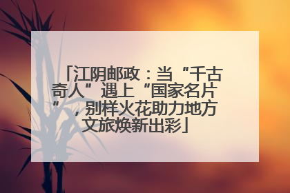 江阴邮政：当“千古奇人”遇上“国家名片”，别样火花助力地方文旅焕新出彩