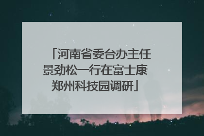河南省委台办主任景劲松一行在富士康郑州科技园调研