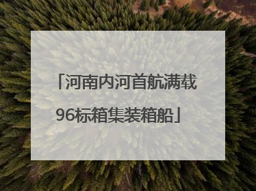 河南内河首航满载96标箱集装箱船