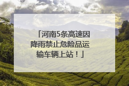 河南5条高速因降雨禁止危险品运输车辆上站！