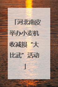 河北南皮举办小麦机收减损“大比武”活动