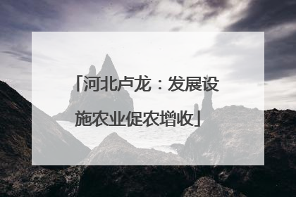 河北卢龙：发展设施农业促农增收