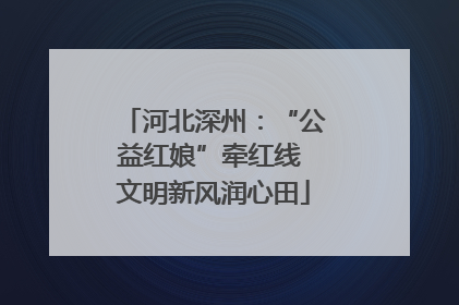 河北深州：“公益红娘”牵红线 文明新风润心田