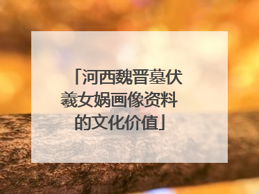 河西魏晋墓伏羲女娲画像资料的文化价值