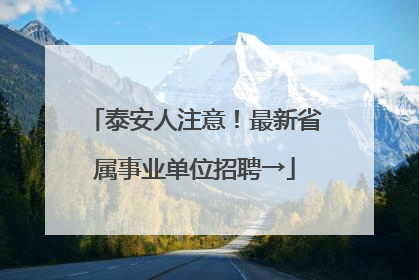 泰安人注意！最新省属事业单位招聘→