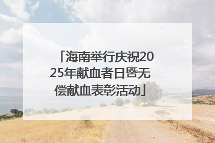 海南举行庆祝2025年献血者日暨无偿献血表彰活动