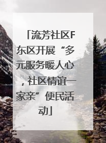 流芳社区F东区开展“多元服务暖人心，社区情谊一家亲”便民活动