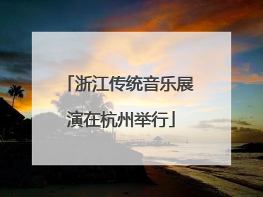 浙江传统音乐展演在杭州举行