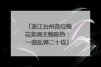 浙江台州首位梅花奖得主鲍陈热：一曲乱弹二十载