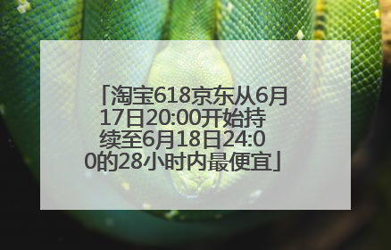 淘宝618京东从6月17日20:00开始持续至6月18日24:00的28小时内最便宜