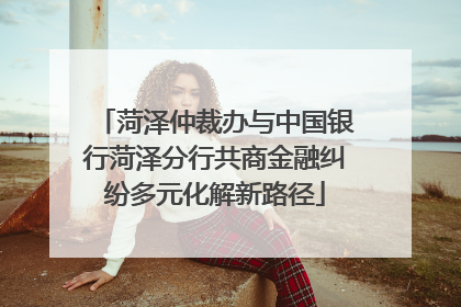 菏泽仲裁办与中国银行菏泽分行共商金融纠纷多元化解新路径