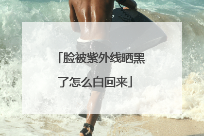 脸被紫外线晒黑了怎么白回来