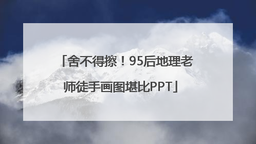 舍不得擦！95后地理老师徒手画图堪比PPT