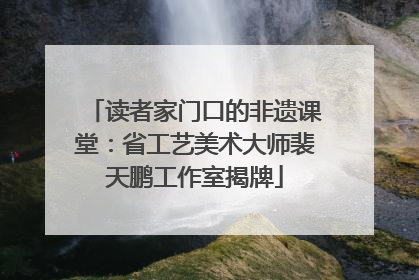 读者家门口的非遗课堂：省工艺美术大师裴天鹏工作室揭牌