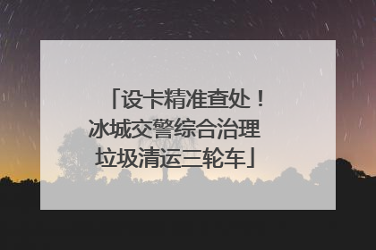 设卡精准查处！冰城交警综合治理垃圾清运三轮车