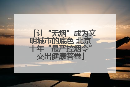 让“无烟”成为文明城市的底色 北京十年“最严控烟令”交出健康答卷
