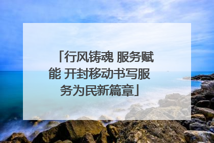 行风铸魂 服务赋能 开封移动书写服务为民新篇章