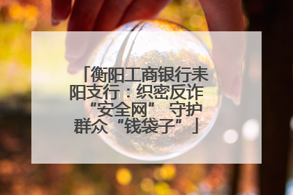 衡阳工商银行耒阳支行：织密反诈“安全网” 守护群众“钱袋子”