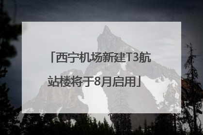 西宁机场新建T3航站楼将于8月启用