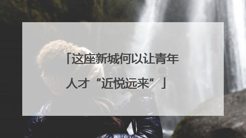 这座新城何以让青年人才“近悦远来”