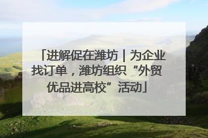 进解促在潍坊｜为企业找订单，潍坊组织“外贸优品进高校”活动
