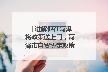 进解促在菏泽｜将政策送上门，菏泽市自贸协定政策专题宣讲会召开
