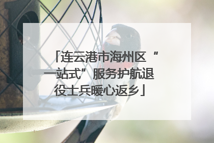 连云港市海州区“一站式”服务护航退役士兵暖心返乡
