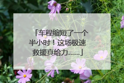 车程缩短了一个半小时！这场极速救援真给力……