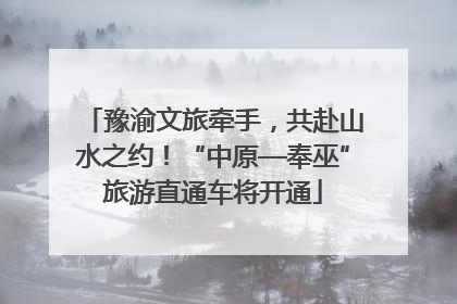 豫渝文旅牵手，共赴山水之约！“中原—奉巫”旅游直通车将开通
