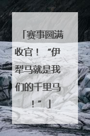 赛事圆满收官！“伊犁马就是我们的千里马！”
