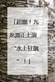 超燃！九龙渊正上演“水上狂飙”！