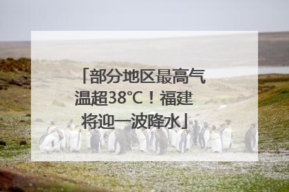 部分地区最高气温超38℃！福建将迎一波降水