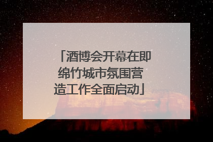 酒博会开幕在即 绵竹城市氛围营造工作全面启动