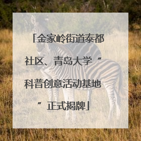 金家岭街道泰都社区、青岛大学“科普创意活动基地”正式揭牌