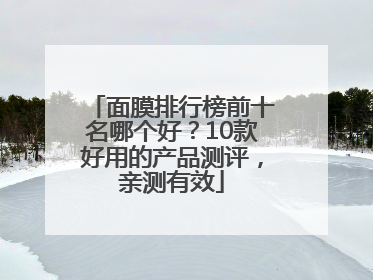 面膜排行榜前十名哪个好？10款好用的产品测评，亲测有效