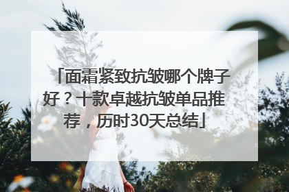面霜紧致抗皱哪个牌子好？十款卓越抗皱单品推荐，历时30天总结