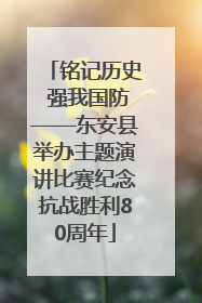 铭记历史 强我国防——东安县举办主题演讲比赛纪念抗战胜利80周年