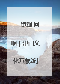 镜观·回响｜津门文化万象新
