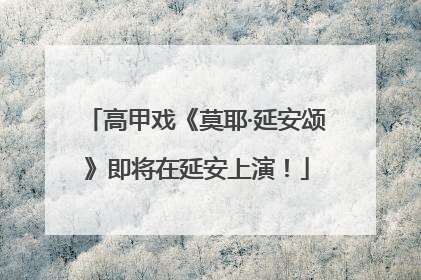 高甲戏《莫耶·延安颂》即将在延安上演！