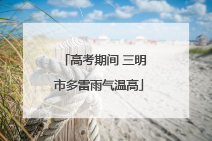 高考期间 三明市多雷雨气温高