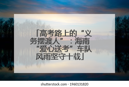 高考路上的“义务摆渡人”：海南“爱心送考”车队风雨坚守十载