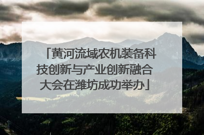 黄河流域农机装备科技创新与产业创新融合大会在潍坊成功举办