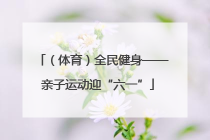 （体育）全民健身——亲子运动迎“六一”