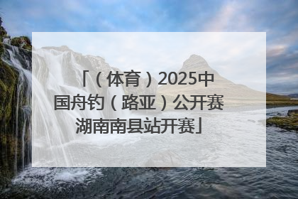（体育）2025中国舟钓（路亚）公开赛湖南南县站开赛