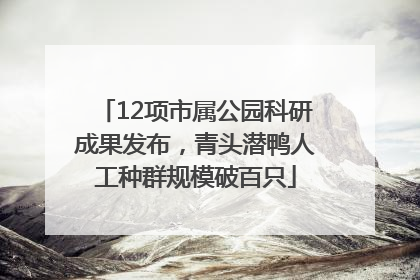 12项市属公园科研成果发布，青头潜鸭人工种群规模破百只