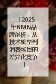 2025年NMN品牌剖析：从技术壁垒到消费场景的差异化竞争