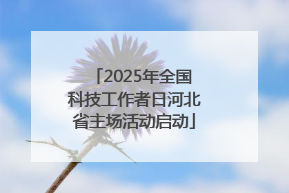 2025年全国科技工作者日河北省主场活动启动