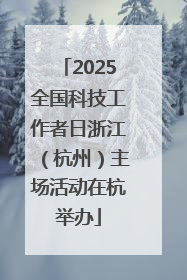 2025全国科技工作者日浙江（杭州）主场活动在杭举办